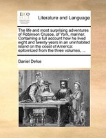 The Life And Most Surprising Adventures Of Robinson Crusoe, Of York, Mariner. Containing A Full Account How He Lived Eight And Twe