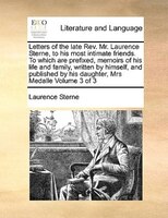 Letters Of The Late Rev. Mr. Laurence Sterne, To His Most Intimate Friends.  To Which Are Prefixed, Memoirs Of His Life And Family