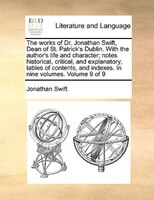 The Works Of Dr. Jonathan Swift, Dean Of St. Patrick's Dublin.  With The Author's Life And Character; Notes Historical, Critical,