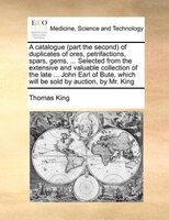 A Catalogue (part The Second) Of Duplicates Of Ores, Petrifactions, Spars, Gems, ... Selected From The Extensive And Valuable Coll