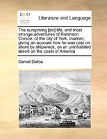 The Sureprsing [sic] Life, And Most Strange Adventures Of Robinson Crusoe, Of The City Of York, Mariner, Giving An Account How He