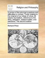 A Review Of The Principal Questions And Difficulties In Morals. Those Relating To The Original Of Our Ideas Of Virtue, Its Nature,