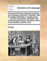 The Odes Of Horace Dispos'd According To Chronologic Order By P. Sanadon, With An English Translation, In Poetic-prose, ... To Whi