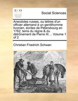 Anecdotes Russes, Ou Lettres D'un Officier Allemand À Un Gentilhomme Livonien, Écrites De Petersbourg En 1762; Tems Du Règne & Du