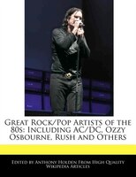 Great Rock/pop Artists Of The 80s: Including Ac/dc, Ozzy Osbourne, Rush And Others