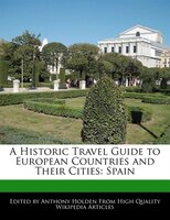 A Historic Travel Guide To European Countries And Their Cities: Spain