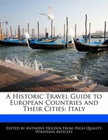 A Historic Travel Guide To European Countries And Their Cities: Italy