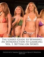 The Loser's Guide To Winning: An Introduction To Gambling Vol. 1, Betting On Sports