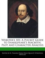Webster's 101: A Pocket Guide to an Analyses of Shakespeare's Macbeth, Plot and Character Analysis