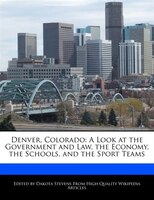 Denver, Colorado: A Look At The Government And Law, The Economy, The Schools, And The Sport Teams