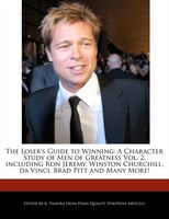 The Loser's Guide To Winning: A Character Study Of Men Of Greatness Vol. 2, Including Ron Jeremy, Winston Churchill, Da Vinci, Br
