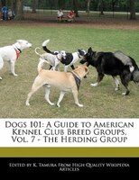 Dogs 101: A Guide To American Kennel Club Breed Groups, Vol. 7 - The Herding Group