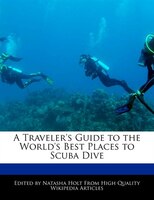 A Traveler's Guide to the World's Best Places to Scuba Dive