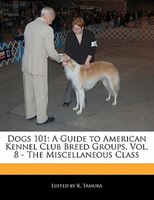 Dogs 101: A Guide to American Kennel Club Breed Groups, Vol. 8 - The Miscellaneous Class