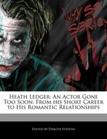 Heath Ledger: An Actor Gone Too Soon, From His Short Career To His Romantic Relationships