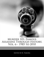 Murder 101: Famous Assassins Through History, Vol. 6 - 1985 To 2010
