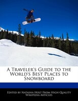 A Traveler's Guide to the World's Best Places to Snowboard