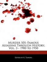 Murder 101: Famous Assassins Through History, Vol. 3 - 1900 To 1950