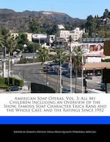 American Soap Operas, Vol. 3: All My Children Including An Overview Of The Show, Famous Soap Character Erica Kane And The Whole C