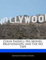 Colin Farrell: His Movies, Relationships, And The Sex Tape