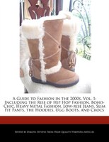 A Guide To Fashion In The 2000s, Vol. 1: Including The Rise Of Hip Hop Fashion, Boho-chic, Heavy Metal Fashion, Low-rise Jeans, Sl