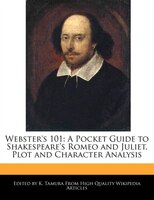 Webster's 101: A Pocket Guide to an Analyses of Shakespeare's Romeo and Juliet, Plot and Character Analysis