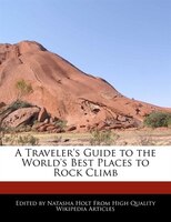 A Traveler's Guide to the World's Best Places to Rock Climb