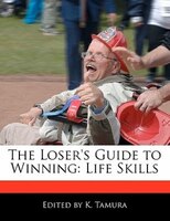 The Loser's Guide To Winning: Life Skills