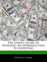 The Loser's Guide To Winning: An Introduction To Investing