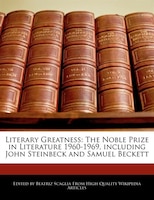 Literary Greatness: The Noble Prize In Literature 1960-1969, Including John Steinbeck And Samuel Beckett