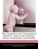 The Genetics Of Childhood Obesity: Focus On Prader-willi Syndrome And More