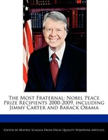 The Most Fraternal: Nobel Peace Prize Recipients 2000-2009, Including Jimmy Carter And Barack Obama