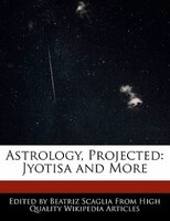 Astrology, Projected: Jyotisa And More