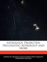 Astrology, Projected: Hellenistic Astrology And More