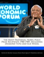 The Most Fraternal: Nobel Peace Prize Recipients 1980-1989, Including Desmond Tutu And Elie Wiesel