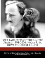 Poet Laureates Of The United States: 1993-2004, From Rita Dove To Louise Gluck