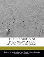 The Philosophy Of Progressivism: Its Movement And Ideals