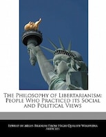 The Philosophy Of Libertarianism: People Who Practiced Its Social And Political Views