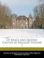 Of Kings And Queens: Castles Of Belgium, Volume I