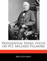 Presidential Series: Focus On #13, Millard Fillmore