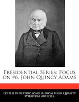 Presidential Series: Focus On #6, John Quincy Adams