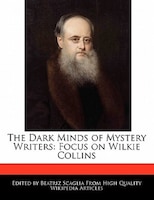 The Dark Minds Of Mystery Writers: Focus On Wilkie Collins