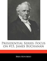 Presidential Series: Focus On #15, James Buchanan