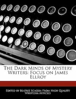 The Dark Minds Of Mystery Writers: Focus On James Ellroy