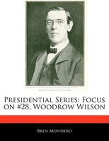 Presidential Series: Focus On #28, Woodrow Wilson