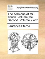 The Sermons Of Mr. Yorick. Volume The Second.  Volume 2 Of 3