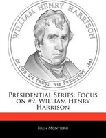 Presidential Series: Focus On #9, William Henry Harrison