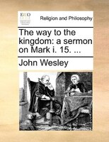 The Way To The Kingdom: A Sermon On Mark I. 15. ...