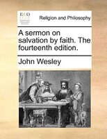 A Sermon On Salvation By Faith. The Fourteenth Edition.