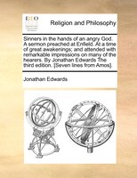 Sinners In The Hands Of An Angry God. A Sermon Preached At Enfield. At A Time Of Great Awakenings; And Attended With Remarkable Im